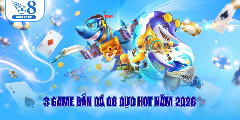 3 game bắn cá O8 cực hot năm 2026