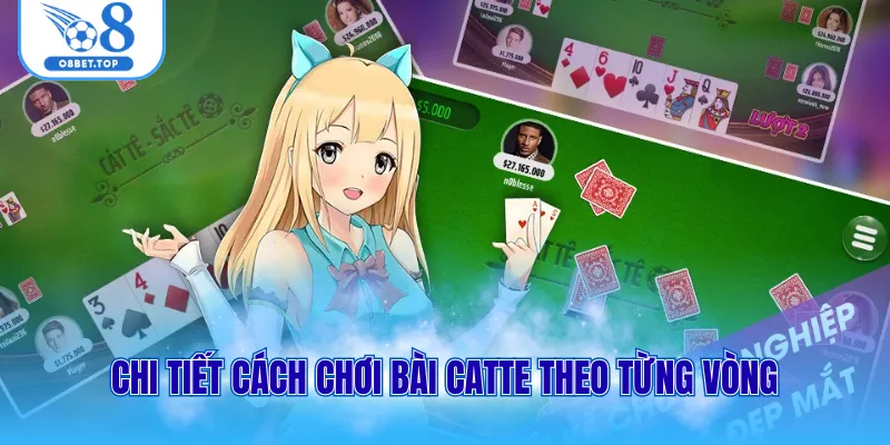 Chi tiết cách chơi bài Catte theo từng vòng