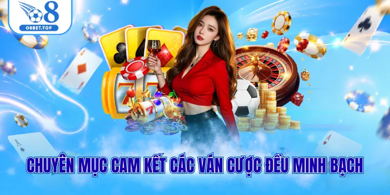 Chuyên mục cam kết các ván cược đều minh bạch