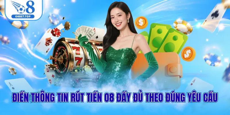 Rút tiền O8 2 Điền thông tin rút tiền O8 đầy đủ theo đúng yêu cầu