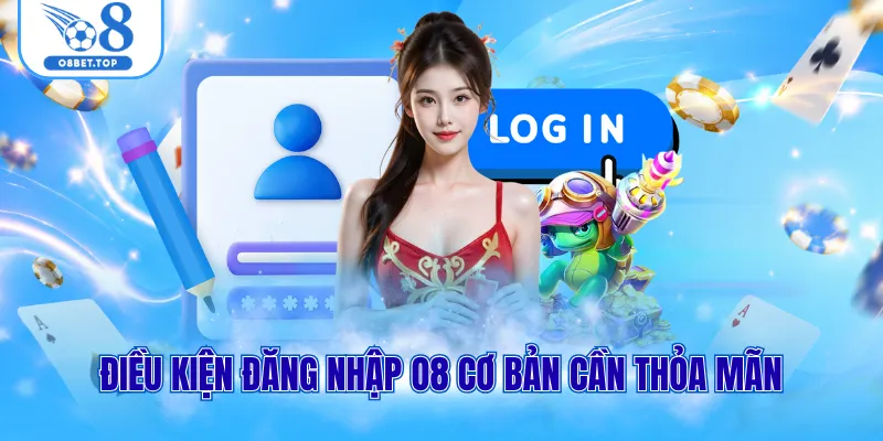 Điều kiện đăng nhập O8 cơ bản cần thỏa mãn