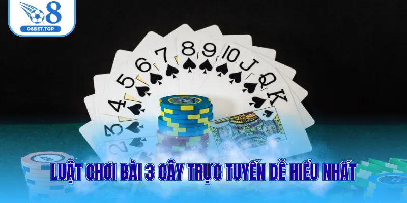 Luật chơi bài 3 cây trực tuyến dễ hiểu nhất