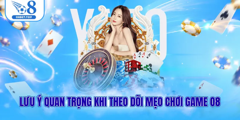 Lưu ý quan trọng khi theo dõi mẹo chơi game O8