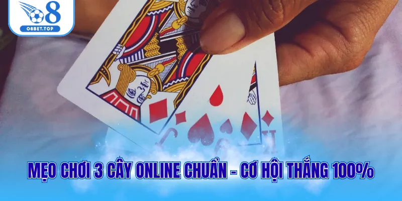 Mẹo chơi 3 cây online chuẩn - Cơ hội thắng 100%