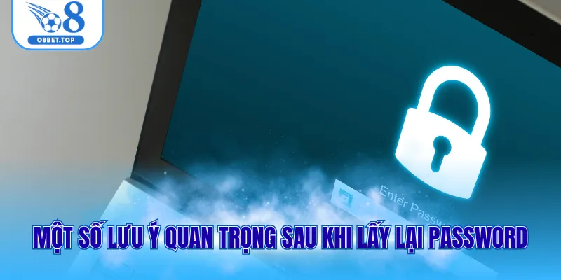 Một số lưu ý quan trọng sau khi lấy lại password