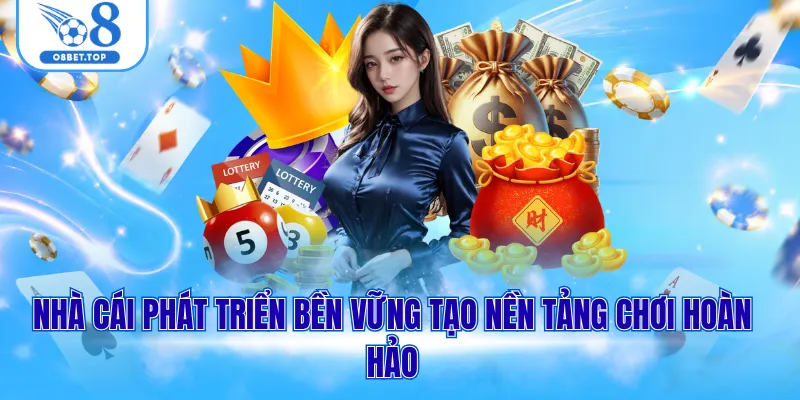 Nhà cái phát triển bền vững tạo nền tảng chơi hoàn hảo