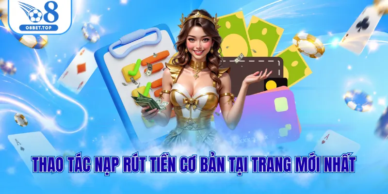Thao tác nạp rút tiền cơ bản tại trang mới nhất